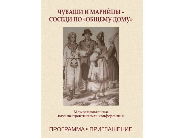 Межрегиональная научно-практическая конференция «ЧУВАШИ И МАРИЙЦЫ — СОСЕДИ ПО “ОБЩЕМУ ДОМУ”»