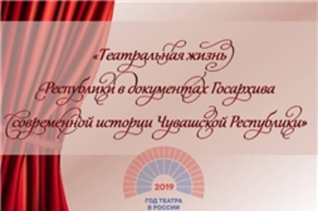 Презентация виртуальной выставки «Театральная жизнь республики в документах Госархива современной истории Чувашской Республики»