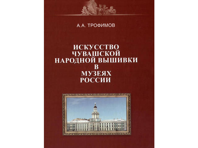 Национальная библиотека Чувашской Республики представляет книгу А.А. Трофимова «Искусство чувашской народной вышивки в музеях России»